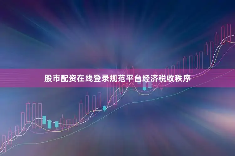 股市配资在线登录规范平台经济税收秩序
