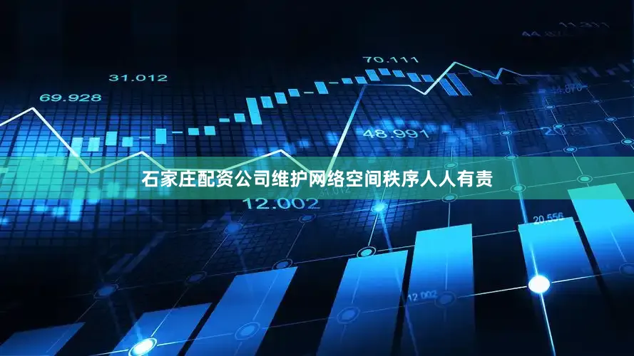 石家庄配资公司维护网络空间秩序人人有责