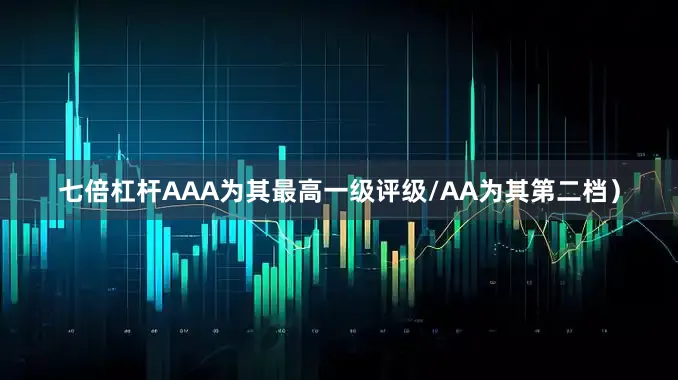 七倍杠杆AAA为其最高一级评级/AA为其第二档）