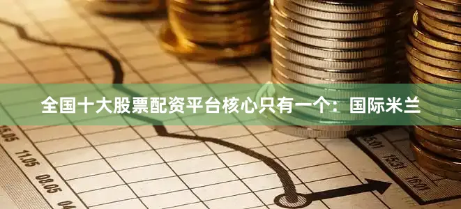 全国十大股票配资平台核心只有一个：国际米兰