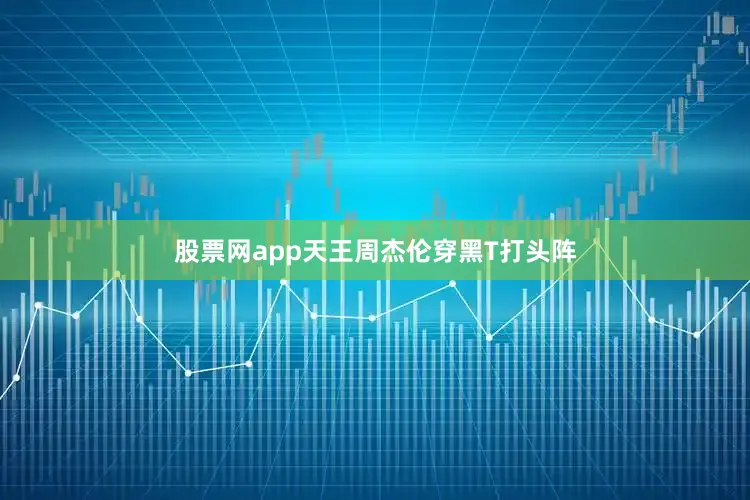 股票网app天王周杰伦穿黑T打头阵