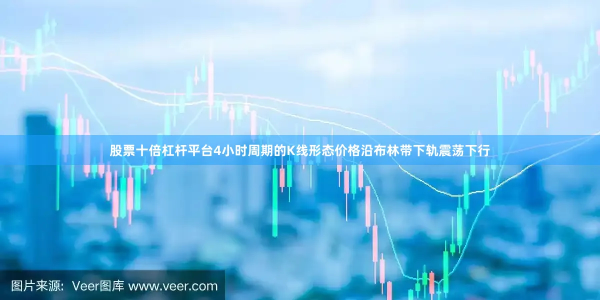 股票十倍杠杆平台4小时周期的K线形态价格沿布林带下轨震荡下行