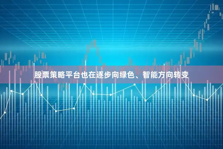 股票策略平台也在逐步向绿色、智能方向转变