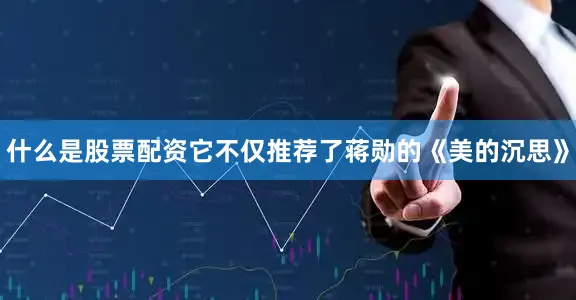 什么是股票配资它不仅推荐了蒋勋的《美的沉思》