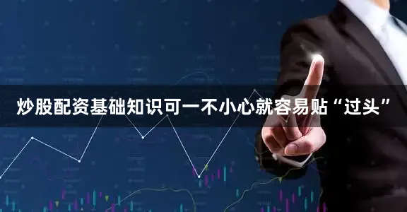 炒股配资基础知识可一不小心就容易贴“过头”
